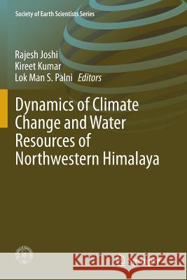 Dynamics of Climate Change and Water Resources of Northwestern Himalaya Rajesh Joshi Kireet Kumar Lok Man S. Palni 9783319367309