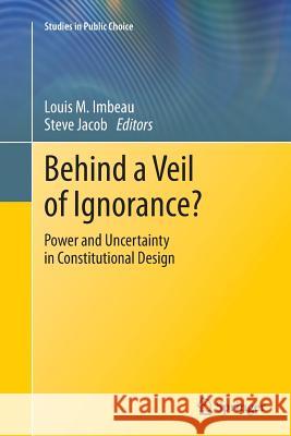 Behind a Veil of Ignorance?: Power and Uncertainty in Constitutional Design Imbeau, Louis M. 9783319367637 Springer