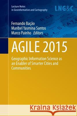 Agile 2015: Geographic Information Science as an Enabler of Smarter Cities and Communities Bacao, Fernando 9783319368009 Springer