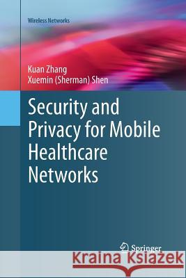 Security and Privacy for Mobile Healthcare Networks Kuan Zhang Xuemin (Sherman) Shen 9783319369976 Springer
