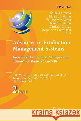 Advances in Production Management Systems: Innovative Production Management Towards Sustainable Growth: Ifip Wg 5.7 International Conference, Apms 201 Umeda, Shigeki 9783319370811