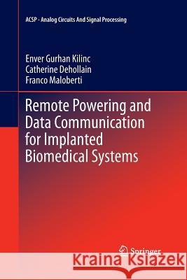 Remote Powering and Data Communication for Implanted Biomedical Systems Enver Gurhan Kilinc Catherine Dehollain Franco Maloberti 9783319372419