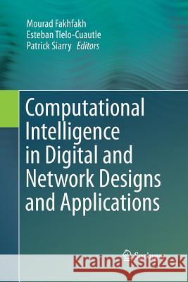 Computational Intelligence in Digital and Network Designs and Applications Mourad Fakhfakh Esteban Tlelo-Cuautle Patrick Siarry 9783319373980