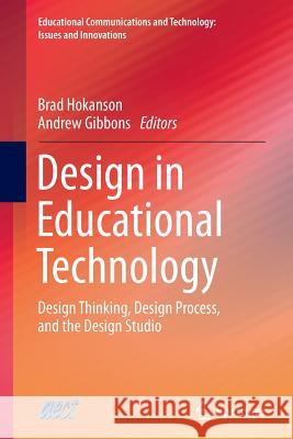 Design in Educational Technology: Design Thinking, Design Process, and the Design Studio Hokanson, Brad 9783319374833