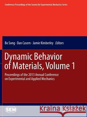 Dynamic Behavior of Materials, Volume 1: Proceedings of the 2013 Annual Conference on Experimental and Applied Mechanics Song, Bo 9783319376240