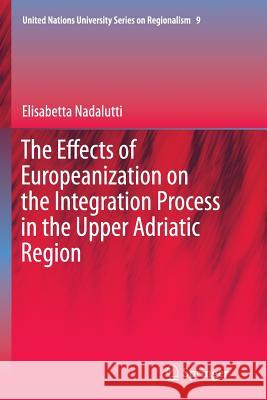 The Effects of Europeanization on the Integration Process in the Upper Adriatic Region Elisabetta Nadalutti 9783319378916 Springer