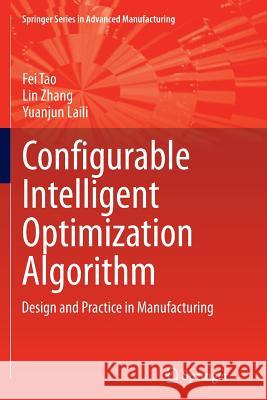 Configurable Intelligent Optimization Algorithm: Design and Practice in Manufacturing Tao, Fei 9783319380414 Springer