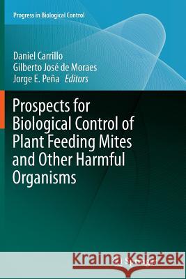 Prospects for Biological Control of Plant Feeding Mites and Other Harmful Organisms Daniel Carrillo Gilberto Jose D Jorge E. Pena 9783319380698