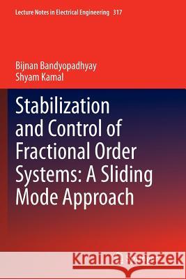 Stabilization and Control of Fractional Order Systems: A Sliding Mode Approach Bandyopadhyay Bijnan Shyam Kamal 9783319381336 Springer