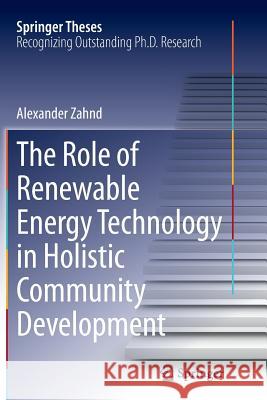 The Role of Renewable Energy Technology in Holistic Community Development Alexander Zahnd 9783319381732 Springer
