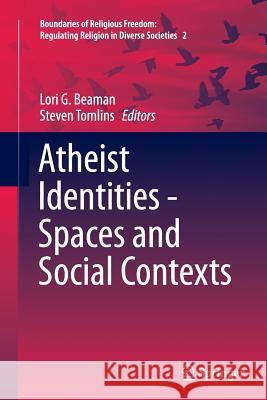 Atheist Identities - Spaces and Social Contexts Lori Beaman Steven Tomlins Lori G 9783319381893 Springer
