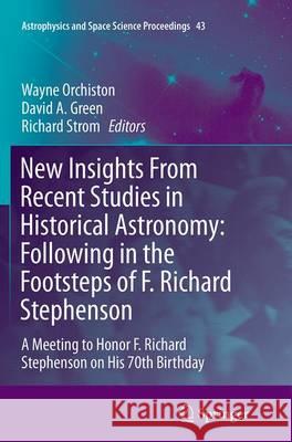 New Insights from Recent Studies in Historical Astronomy: Following in the Footsteps of F. Richard Stephenson: A Meeting to Honor F. Richard Stephenso Orchiston, Wayne 9783319382210 Springer