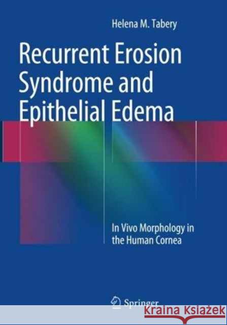 Recurrent Erosion Syndrome and Epithelial Edema: In Vivo Morphology in the Human Cornea Tabery, Helena M. 9783319382593 Springer