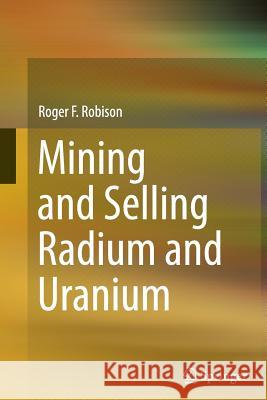 Mining and Selling Radium and Uranium Roger F. Robison 9783319382708