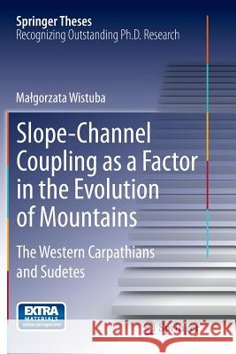 Slope-Channel Coupling as a Factor in the Evolution of Mountains: The Western Carpathians and Sudetes Wistuba, Malgorzata 9783319382968 Springer