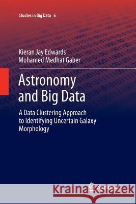 Astronomy and Big Data: A Data Clustering Approach to Identifying Uncertain Galaxy Morphology Edwards, Kieran Jay 9783319383286 Springer