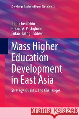 Mass Higher Education Development in East Asia: Strategy, Quality, and Challenges Shin, Jung Cheol 9783319383484
