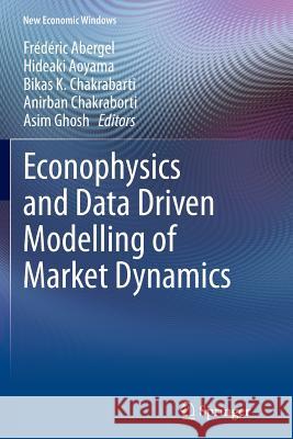 Econophysics and Data Driven Modelling of Market Dynamics Frederic Abergel Hideaki Aoyama Bikas K. Chakrabarti 9783319383934 Springer