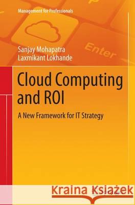 Cloud Computing and Roi: A New Framework for It Strategy Mohapatra, Sanjay 9783319384375