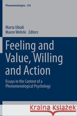 Feeling and Value, Willing and Action: Essays in the Context of a Phenomenological Psychology Ubiali, Marta 9783319385051 Springer