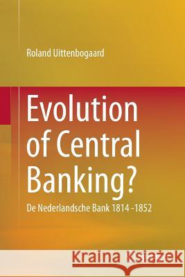 Evolution of Central Banking?: de Nederlandsche Bank 1814 -1852 Uittenbogaard, Roland 9783319385358 Springer