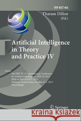 Artificial Intelligence in Theory and Practice IV: 4th Ifip Tc 12 International Conference on Artificial Intelligence, Ifip AI 2015, Held as Part of W Dillon, Tharam 9783319387321