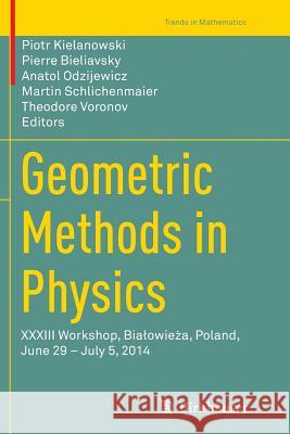 Geometric Methods in Physics: XXXIII Workshop, Bialowieża, Poland, June 29 - July 5, 2014 Kielanowski, Piotr 9783319387451 Birkhauser