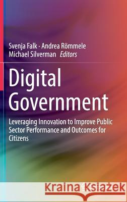 Digital Government: Leveraging Innovation to Improve Public Sector Performance and Outcomes for Citizens Falk, Svenja 9783319387932 Springer