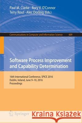Software Process Improvement and Capability Determination: 16th International Conference, Spice 2016, Dublin, Ireland, June 9-10, 2016, Proceedings Clarke, Paul M. 9783319389790