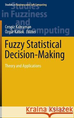 Fuzzy Statistical Decision-Making: Theory and Applications Kahraman, Cengiz 9783319390123 Springer