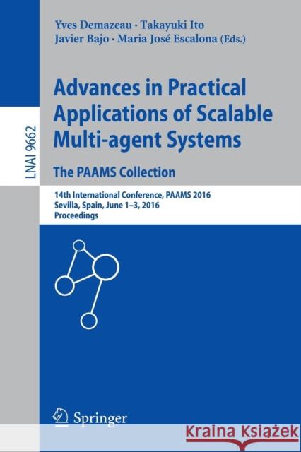 Advances in Practical Applications of Scalable Multi-Agent Systems. the Paams Collection: 14th International Conference, Paams 2016, Sevilla, Spain, J Demazeau, Yves 9783319393230