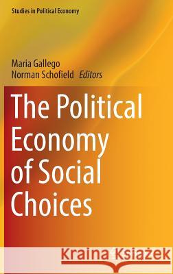 The Political Economy of Social Choices Maria Gallego Norman Schofield 9783319401164 Springer