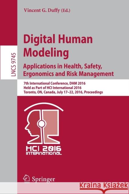 Digital Human Modeling: Applications in Health, Safety, Ergonomics and Risk Management: 7th International Conference, Dhm 2016, Held as Part of Hci In Duffy, Vincent G. 9783319402468