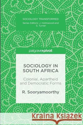 Sociology in South Africa: Colonial, Apartheid and Democratic Forms Sooryamoorthy, R. 9783319403243 Palgrave MacMillan