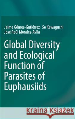 Global Diversity and Ecological Function of Parasites of Euphausiids Jaime Gomez-Gutierrez So Kawaguchi Raul Morales-Avila 9783319410531