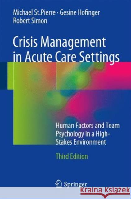 Crisis Management in Acute Care Settings: Human Factors and Team Psychology in a High-Stakes Environment St Pierre, Michael 9783319414256 Springer