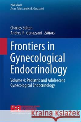 Frontiers in Gynecological Endocrinology: Volume 4: Pediatric and Adolescent Gynecological Endocrinology Sultan, Charles 9783319414317