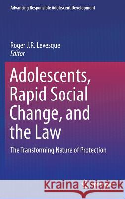 Adolescents, Rapid Social Change, and the Law: The Transforming Nature of Protection Levesque, Roger J. R. 9783319415338 Springer