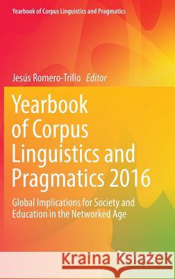 Yearbook of Corpus Linguistics and Pragmatics 2016: Global Implications for Society and Education in the Networked Age Romero-Trillo, Jesús 9783319417325