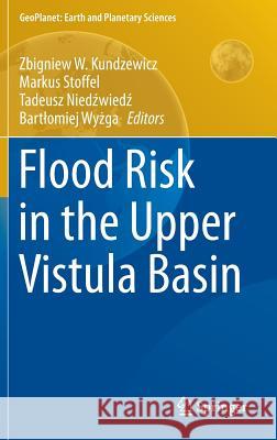 Flood Risk in the Upper Vistula Basin Zbigniew W. Kundzewicz Markus Stoffel Tadeusz Nie 9783319419220 Springer