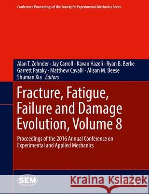 Fracture, Fatigue, Failure and Damage Evolution, Volume 8: Proceedings of the 2016 Annual Conference on Experimental and Applied Mechanics Zehnder, Alan T. 9783319421940