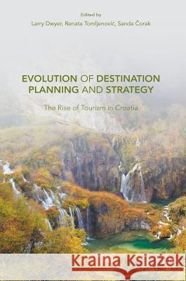 Evolution of Destination Planning and Strategy: The Rise of Tourism in Croatia Dwyer, Larry 9783319422459