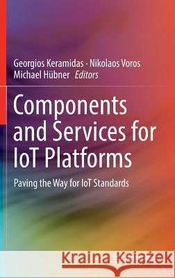 Components and Services for Iot Platforms: Paving the Way for Iot Standards Keramidas, Georgios 9783319423029