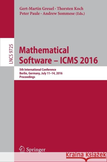 Mathematical Software - Icms 2016: 5th International Conference, Berlin, Germany, July 11-14, 2016, Proceedings Greuel, Gert-Martin 9783319424316 Springer