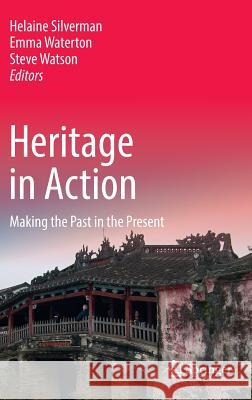 Heritage in Action: Making the Past in the Present Silverman, Helaine 9783319428680