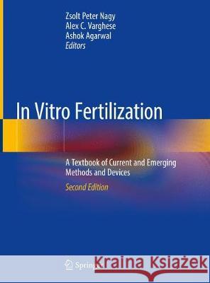 In Vitro Fertilization: A Textbook of Current and Emerging Methods and Devices Nagy, Zsolt Peter 9783319430102 Springer