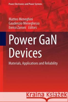Power Gan Devices: Materials, Applications and Reliability Meneghini, Matteo 9783319431970