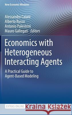Economics with Heterogeneous Interacting Agents: A Practical Guide to Agent-Based Modeling Caiani, Alessandro 9783319440569 Springer