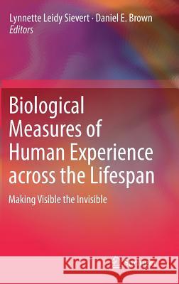 Biological Measures of Human Experience Across the Lifespan: Making Visible the Invisible Sievert, Lynnette Leidy 9783319441016 Springer