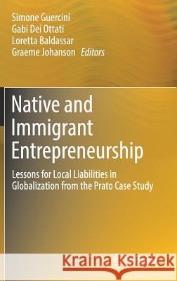Native and Immigrant Entrepreneurship: Lessons for Local Liabilities in Globalization from the Prato Case Study Guercini, Simone 9783319441108 Springer